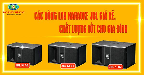 Các dòng loa karaoke JBL giá rẻ, chất lượng tốt cho gia đình - Hoàng Audio