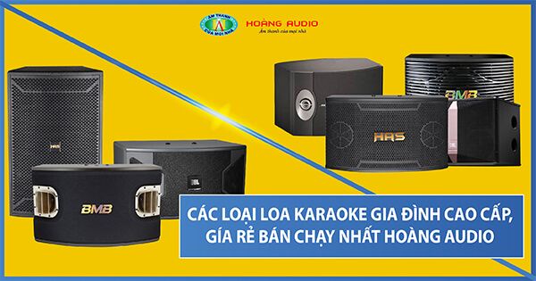 Tổng hợp loa karaoke gia đình cao cấp, giá rẻ bán chạy nhất - Hoàng Audio