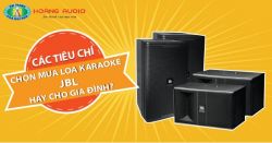 Các tiêu chí để chọn mua loa karaoke JBL hay cho gia đình?