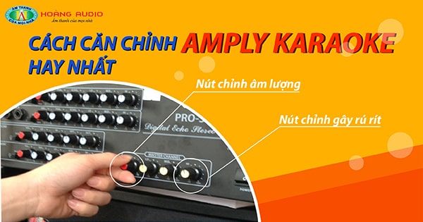 Cách căn chỉnh amply hát karaoke hay nhất - Micro không bị hú rít