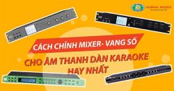 Cách chỉnh Mixer - Vang số cho âm thanh dàn karaoke hay nhất
