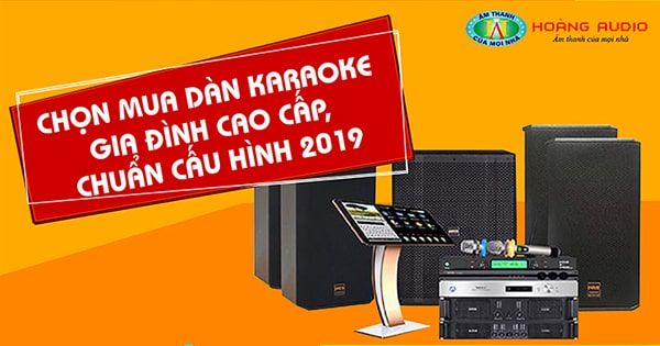 Chọn mua dàn karaoke gia đình cao cấp, chuẩn cấu hình 2020