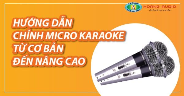 Hướng dẫn chỉnh micro karaoke từ cơ bản đến nâng cao