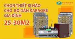 Chọn thiết bị nào cho bộ dàn karaoke gia đình 25-30m2