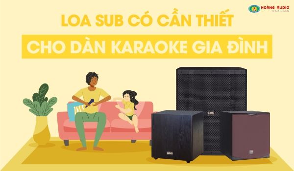 Loa Sub có cần thiết cho bộ dàn hát karaoke gia đình?