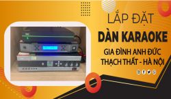 Bộ karaoke chuyên nghiệp cho gia đình Anh Đức  - Thạch Thất